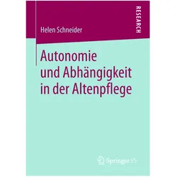 Autonomie und Abhängigkeit in der Altenpflege, Fachbücher von Helen Schneider