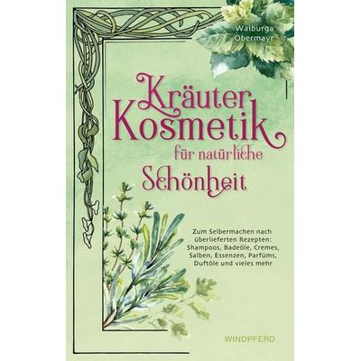 Kräuterkosmetik für natürliche Schönheit, Taschenbuch von Walburga Obermayr, Windpferd, 978-3-86410-310-0