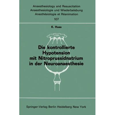 Die kontrollierte Hypotension mit Nitroprussidnatrium in der Neuroanaesthesie, Taschenbuch von K. Huse, Springer Berlin, 978-3-540-08218-7