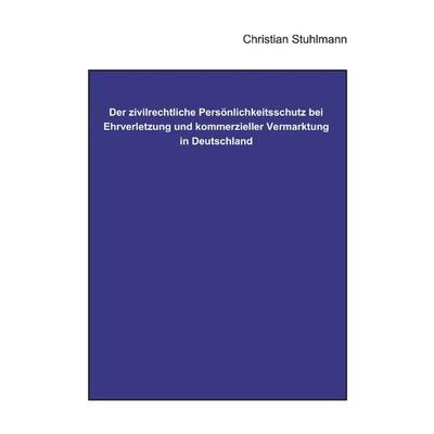 Der Zivilrechtliche Persönlichkeitsschutz bei Ehrverletzung und kommerzieller Vermarktung in Deutschland, Taschenbuch von Christian Stuhlmann, BoD –