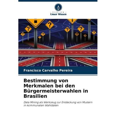 Bestimmung von Merkmalen bei den Bürgermeisterwahlen in Brasilien, Taschenbuch von Francisco Carvalho Pereira, Verlag Unser Wissen, 978-620-8-64615-8