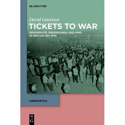 Tickets to War: Demokratie, Propaganda und Kino in den USA bis 1945, Gebundene Ausgabe von David Gaertner, De Gruyter, 978-3-11-170442-5