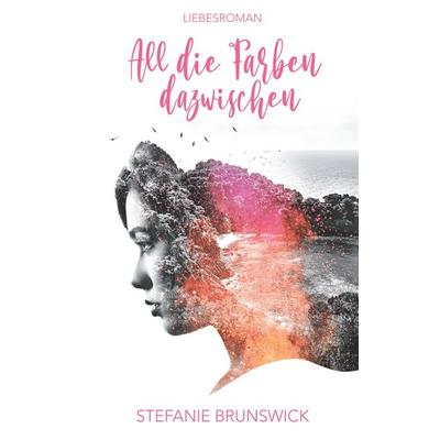 All die Farben dazwischen, Taschenbuch von Stefanie Brunswick, BoD – Books on Demand, 978-3-7519-9769-0