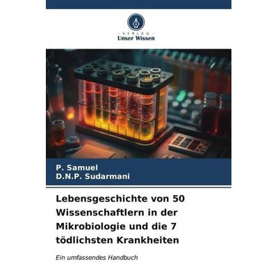 Lebensgeschichte von 50 Wissenschaftlern in der Mikrobiologie und die 7 tödlichsten Krankheiten, Taschenbuch von P. Samuel,D. N. P. Sudarmani, Verlag