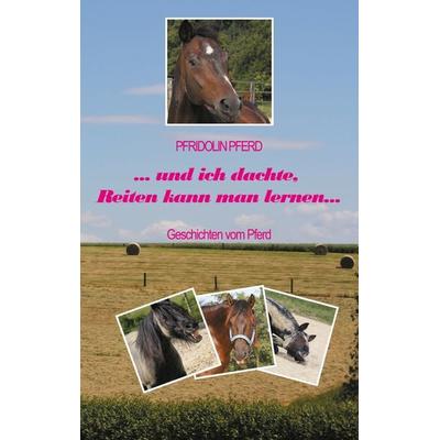 und ich dachte, Reiten kann man lernen, Taschenbuch von Pfridolin Pferd, BoD – Books on Demand, 978-3-7526-5817-0