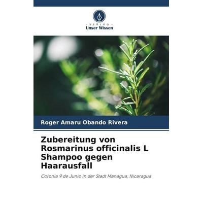 Zubereitung von Rosmarinus officinalis L Shampoo gegen Haarausfall, Taschenbuch von Roger Amaru Obando Rivera, Verlag Unser Wissen, 978-620-5-67447-5