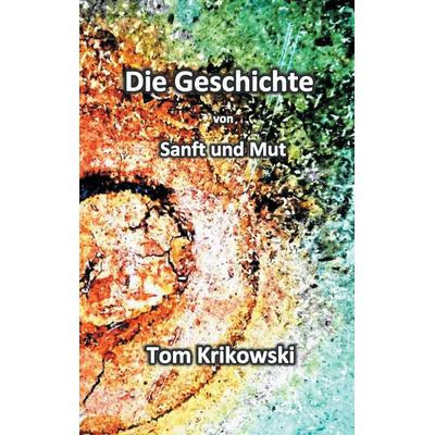 Die Geschichte von Sanft und Mut, Taschenbuch von Tom Krikowski, BoD – Books on Demand, 978-3-7448-6829-7