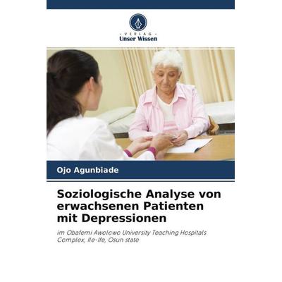 Soziologische Analyse von erwachsenen Patienten mit Depressionen, Taschenbuch von Ojo Agunbiade, Verlag Unser Wissen, 978-620-3-17711-4