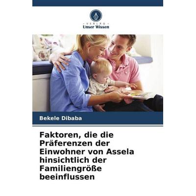 Faktoren, die die Präferenzen der Einwohner von Assela hinsichtlich der Familiengröße beeinflussen, Taschenbuch von Bekele Dibaba, Verlag Unser