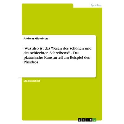 'Was also ist das Wesen des schönen und des schlechten Schreibens?' - Das platonische Kunsturteil am Beispiel des Phaidros, Taschenbuch von Andreas