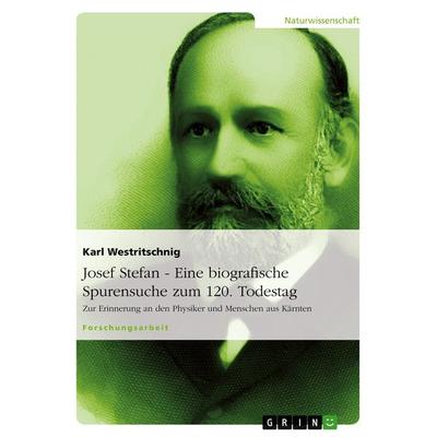 Josef Stefan - Eine biografische Spurensuche zum 120. Todestag, Taschenbuch von Karl Westritschnig, GRIN, 978-3-656-28667-7