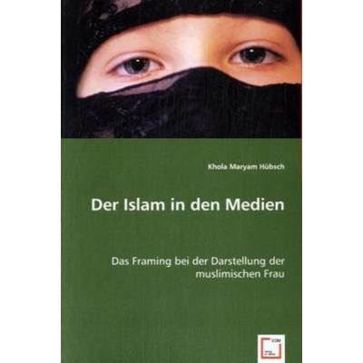 Maryam Hübsch, K: Der Islam in den Medien, Taschenbuch von Khola Maryam Hübsch, VDM, 978-3-639-04817-9