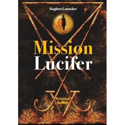 Mission Lucifer, Gebundene Ausgabe von Siegbert Lattacher, Tredition, 978-3-7482-8373-7