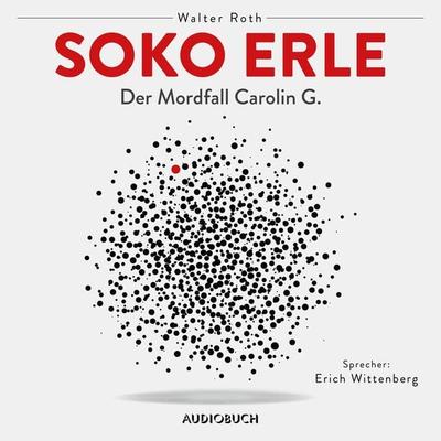 Soko Erle - Der Mordfall Carolin G. (ungekürzt) - Walter Roth, Audio, 9783958626645