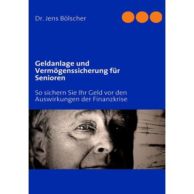 Geldanlage und Vermögenssicherung für Senioren, Taschenbuch von Jens Bölscher, BoD – Books on Demand, 978-3-8370-4196-5
