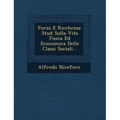 Forza E Ricchezza: Stud Sulla Vita Fisica Ed Economica Delle Classi Sociali..., von Alfredo Niceforo, Saraswati Press, 978-1-249-68483-1