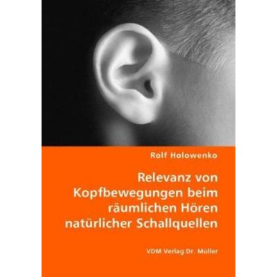 Relevanz von Kopfbewegungen beim räumlichen Hören natürlicher Schallquellen, Taschenbuch von Rolf Holowenko, VDM, 978-3-8364-6092-7