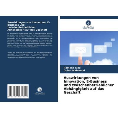 Auswirkungen von Innovation, E-Business und zwischenbetrieblicher Abhängigkeit auf das Geschäft, Taschenbuch von Romana Riaz,Gohar Mahmood, Verlag