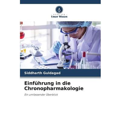 Einführung in die Chronopharmakologie, Taschenbuch von Siddharth Guldagad, Verlag Unser Wissen, 978-620-9-58914-0