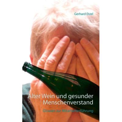 Alter Wein und gesunder Menschenverstand, Taschenbuch von Gerhard Etzel, BoD – Books on Demand, 978-3-7412-8826-5