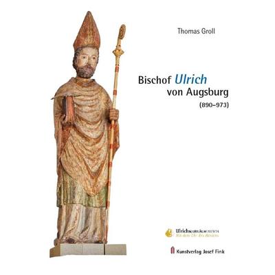 Bischof Ulrich von Augsburg (890–973), Taschenbuch von Thomas Groll, Fink, Josef, 978-3-95976-447-6