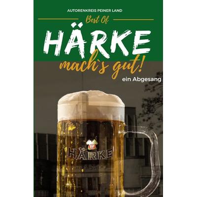 Best Of - Härke, mach´s gut! - ein Abgesang, Taschenbuch von Autorenkreis Peiner Land, Epubli, 978-3-7598-1040-3