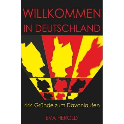 Willkommen in Deutschland - 444 Gründe zum Davonlaufen, Taschenbuch von Eva Herold, Epubli, 978-3-7418-2619-1