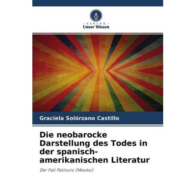 Die neobarocke Darstellung des Todes in der spanisch-amerikanischen Literatur, Taschenbuch von Graciela Solórzano Castillo, Verlag Unser Wissen,