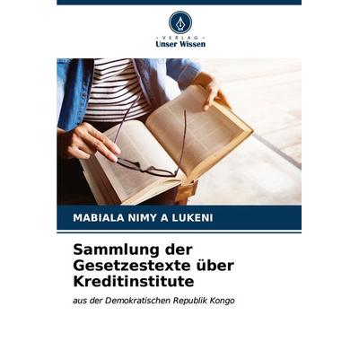 Sammlung der Gesetzestexte über Kreditinstitute, Taschenbuch von Mabiala Nimy a. Lukeni, Verlag Unser Wissen, 978-620-6-87164-4