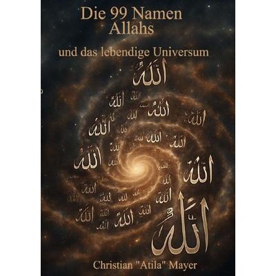 Das Universum als lebendiges Wesen / Die 99 Namen Allahs und das lebendige Universum, Taschenbuch von Christian Mayer, Epubli, 978-3-8190-8519-2
