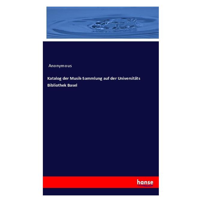 Hansebooks Katalog der Musik-Sammlung auf der Universitäts Bibliothek Basel (Deutsch, Softcover, Anonymous) (56047394)