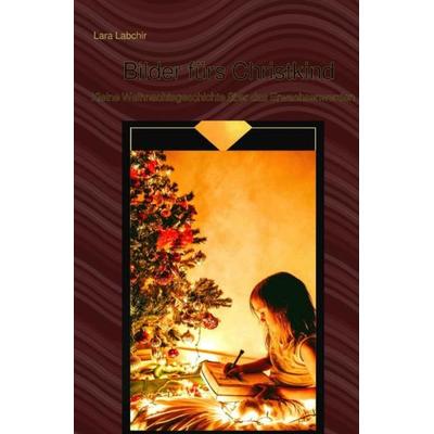 Bilder fürs Christkind, Taschenbuch von Lara Labchir, Epubli, 978-3-7541-6261-3