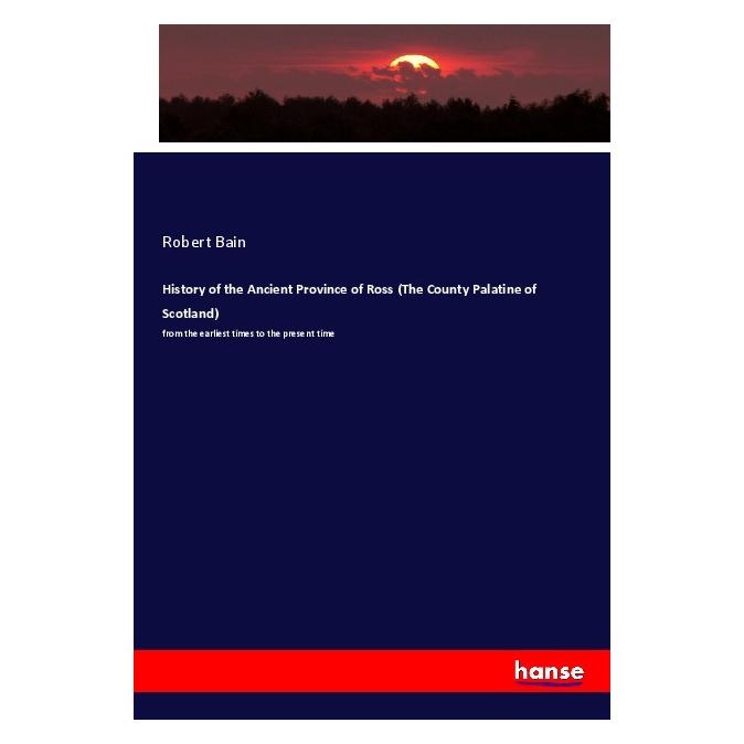Hansebooks History of the Ancient Province of Ross (The County Palatine of Scotland) (Englisch, Softcover, Robert Bain) (55997737)