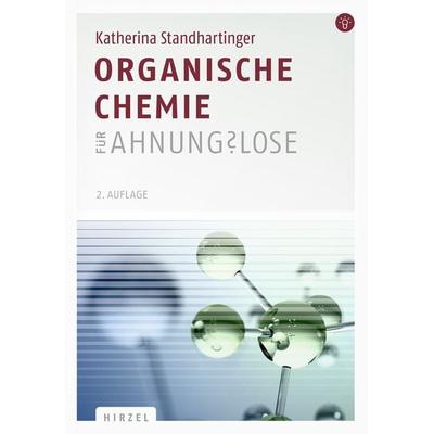 Organische Chemie für Ahnungslose, Taschenbuch von Katherina Standhartinger, S. Hirzel Verlag, 978-3-7776-2500-3