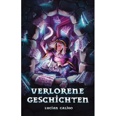 Verlorene Geschichten, Taschenbuch von Lucian Caligo, BoD – Books on Demand, 978-3-7534-2490-3