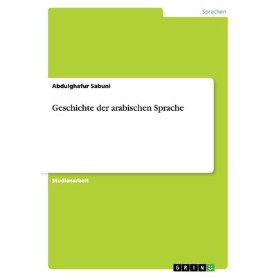 Geschichte der arabischen Sprache, Taschenbuch von Abdulghafur Sabuni, GRIN, 978-3-656-63717-2