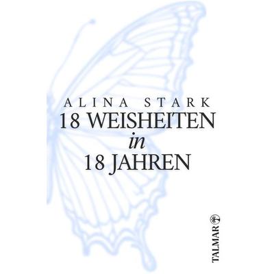 18 Weisheiten in 18 Jahren, Taschenbuch von Alina Stark, Talmar Verlag, 978-3-689-16014-2