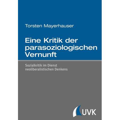 Eine Kritik der parasoziologischen Vernunft, Taschenbuch von Torsten Mayerhauser, Uvk, 978-3-86764-424-2