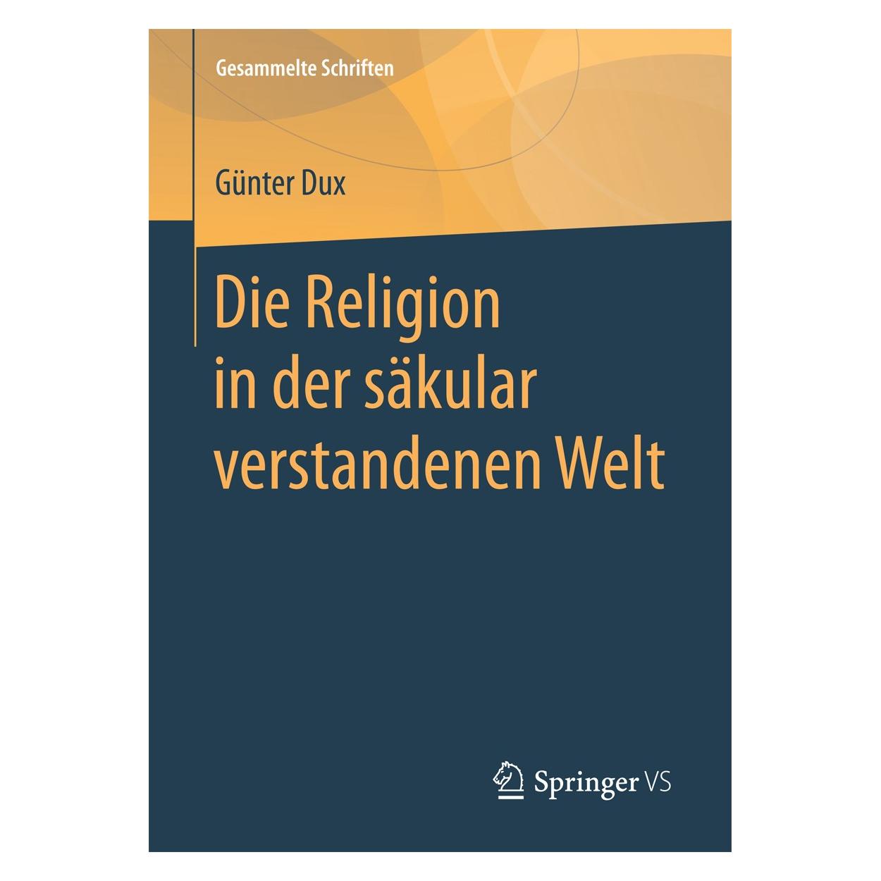 Springer Die Religion in der säkular verstandenen Welt (Deutsch, Hardcover, Günter Dux) (9783658173784)