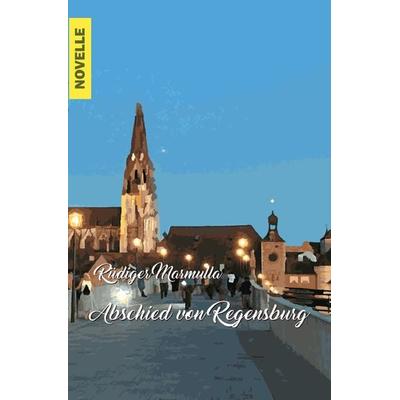 Abschied von Regensburg, Taschenbuch von Rüdiger Marmulla, Epubli, 978-3-7584-2200-3