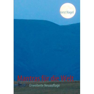 Mantras für die Welt, Taschenbuch von Horst Nagel, BoD – Books on Demand, 978-3-8423-3365-9