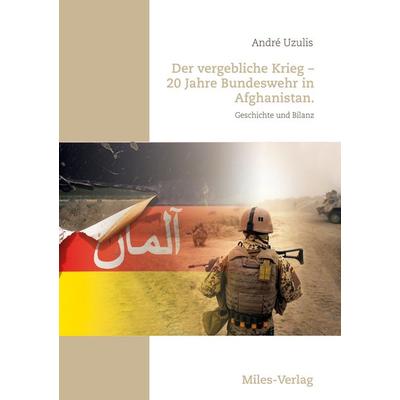Der vergebliche Krieg - 20 Jahre Bundeswehr in Afghanistan., Taschenbuch von Uzulis André, Miles-Verlag, 978-3-96776-038-5
