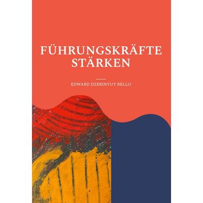 Führungskräfte Stärken, Gebundene Ausgabe von Edward Dzerinyuy Bello, BoD – Books on Demand, 978-3-7578-9021-6