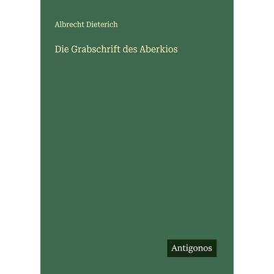 Die Grabschrift des Aberkios, Taschenbuch von Albrecht Dieterich, Antigonos Verlag, 978-3-563-16500-3
