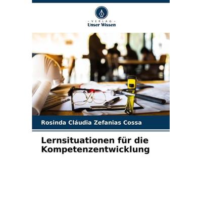 Lernsituationen für die Kompetenzentwicklung, Taschenbuch von Rosinda Cláudia Zefanias Cossa, Verlag Unser Wissen, 978-620-7-23846-0