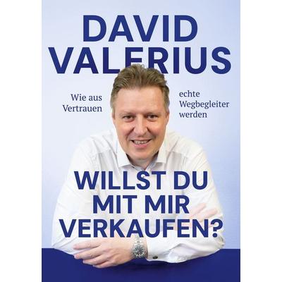 Willst du mit mir verkaufen? - Wie aus Vertrauen echte Wegbegleiter werden, Taschenbuch von David Valerius, BoD – Books on Demand, 978-3-696-71557-1