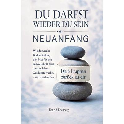 Du darfst wieder du sein - Neuanfang - Die 6 Etappen zurück zu dir, Taschenbuch von Konrad Eisenberg, Bookmundo, 978-94-039-1475-6
