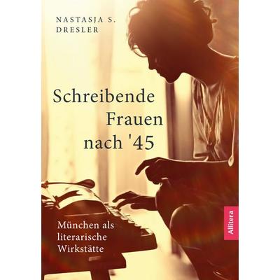 Schreibende Frauen nach '45; Taschenbuch von Nastasja Dresler, Allitera, 978-3-96233-388-1