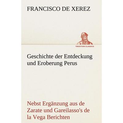 Geschichte der Entdeckung und Eroberung Perus, Taschenbuch von Francisco de Xerez, Tredition, 978-3-8424-9457-2
