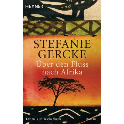 Über den Fluss nach Afrika, Taschenbuch von Stefanie Gercke, Heyne, 978-3-453-40609-4